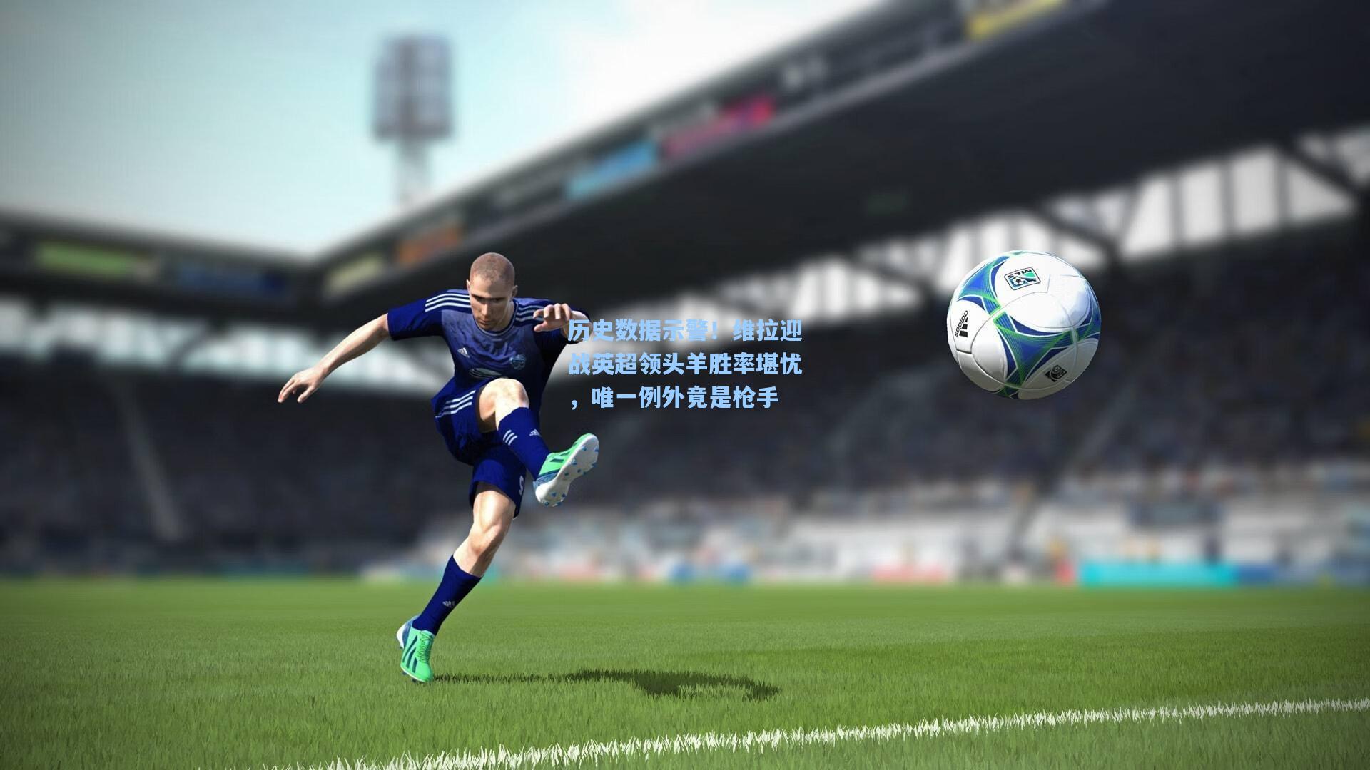 历史数据示警！维拉迎战英超领头羊胜率堪忧，唯一例外竟是枪手