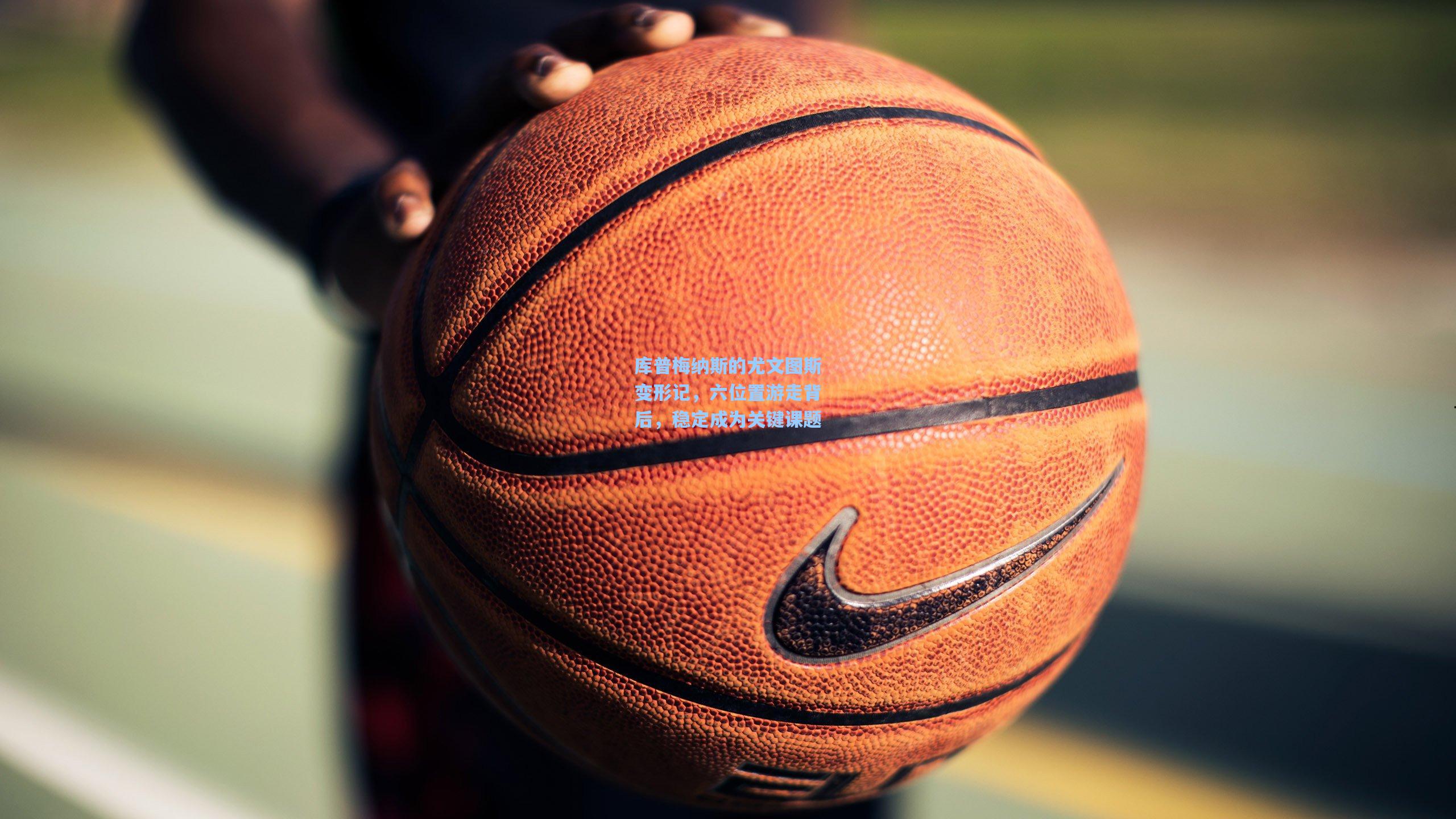 库普梅纳斯的尤文图斯变形记,六位置游走背后,稳定成为关键课题